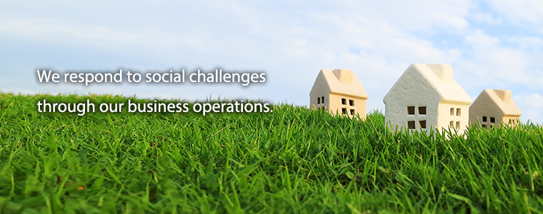  We respond to social challenges through our business operations.